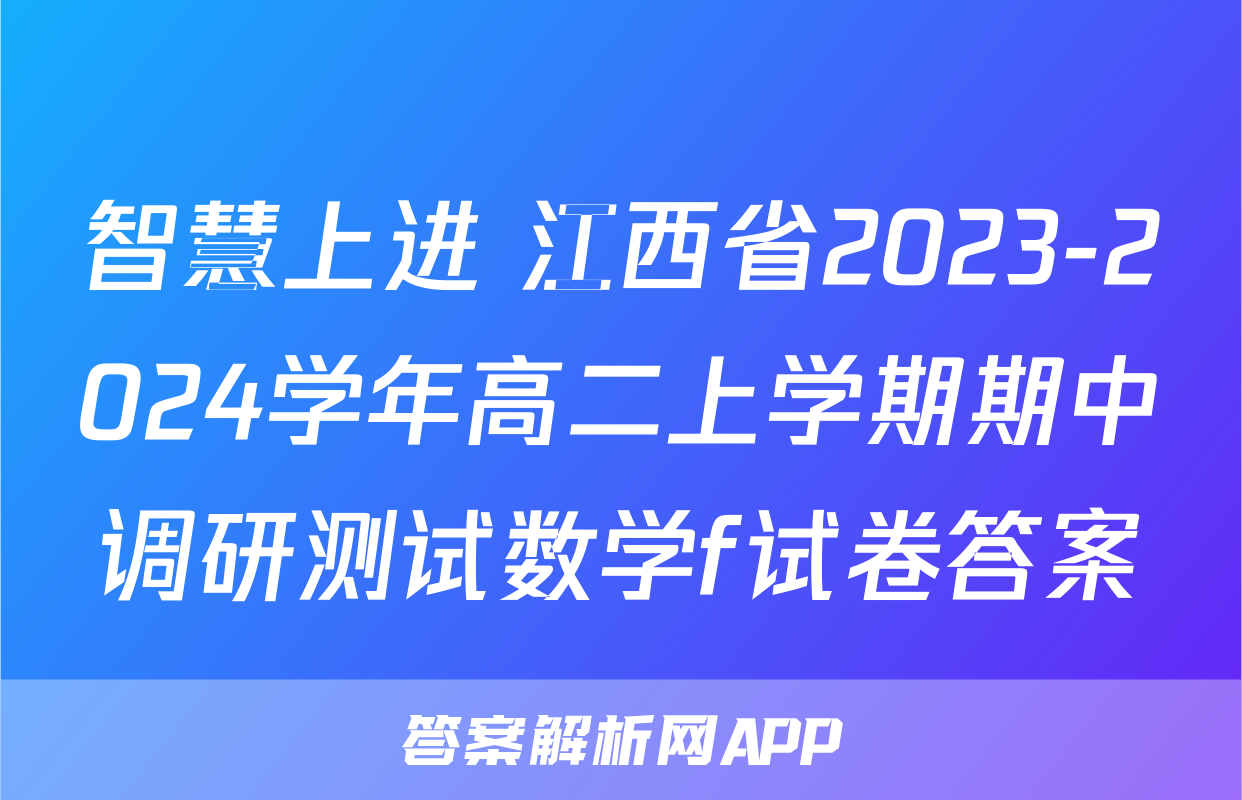 智慧上进 江西省2023-2024学年高二上学期期中调研测试数学f试卷答案
