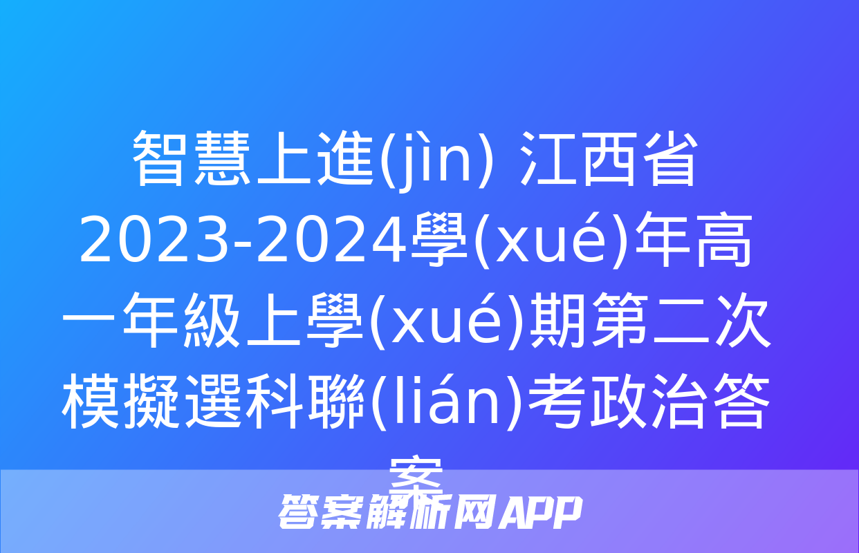 智慧上進(jìn) 江西省2023-2024學(xué)年高一年級上學(xué)期第二次模擬選科聯(lián)考政治答案