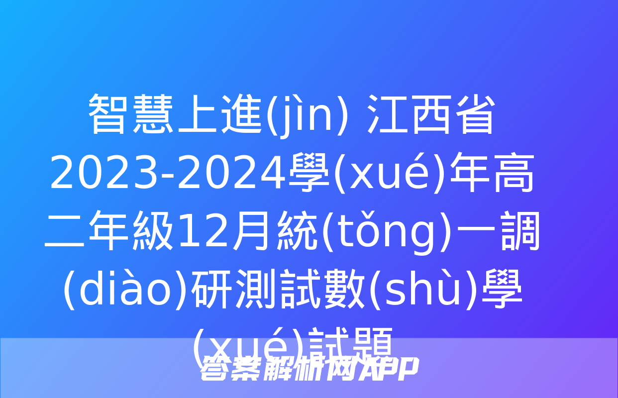 智慧上進(jìn) 江西省2023-2024學(xué)年高二年級12月統(tǒng)一調(diào)研測試數(shù)學(xué)試題