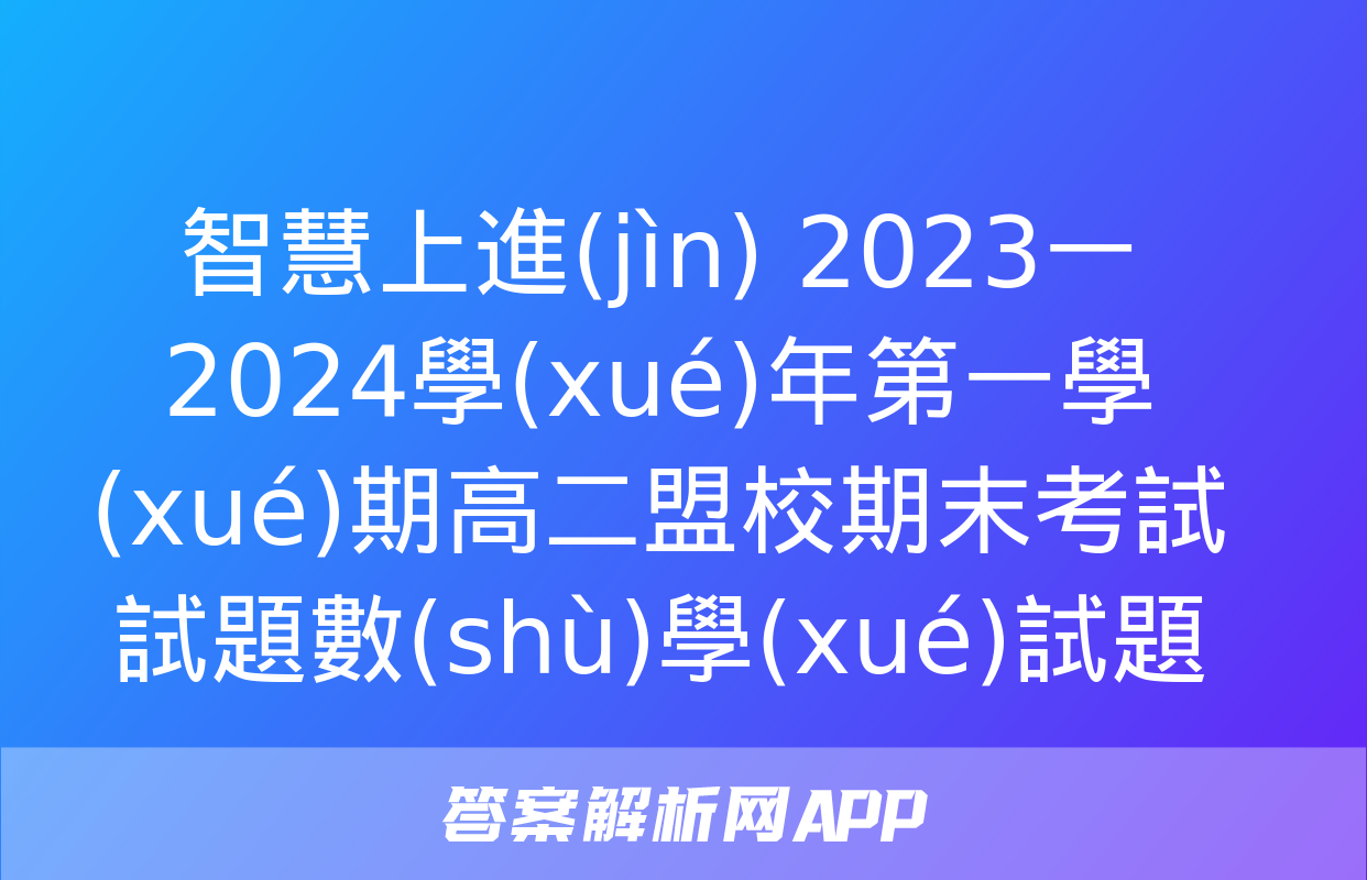 智慧上進(jìn) 2023一2024學(xué)年第一學(xué)期高二盟校期末考試試題數(shù)學(xué)試題