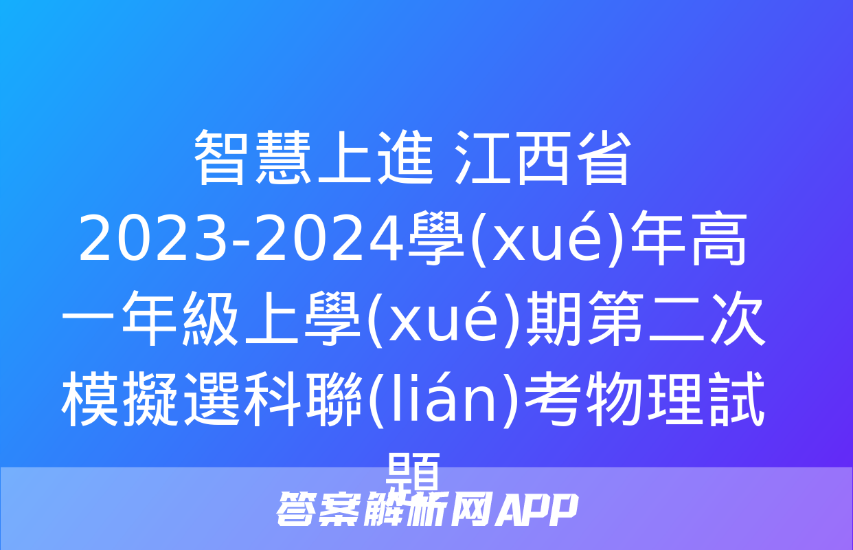 智慧上進 江西省2023-2024學(xué)年高一年級上學(xué)期第二次模擬選科聯(lián)考物理試題