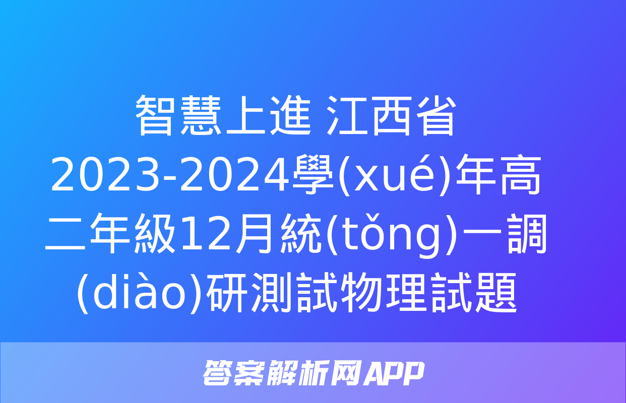 智慧上進 江西省2023-2024學(xué)年高二年級12月統(tǒng)一調(diào)研測試物理試題