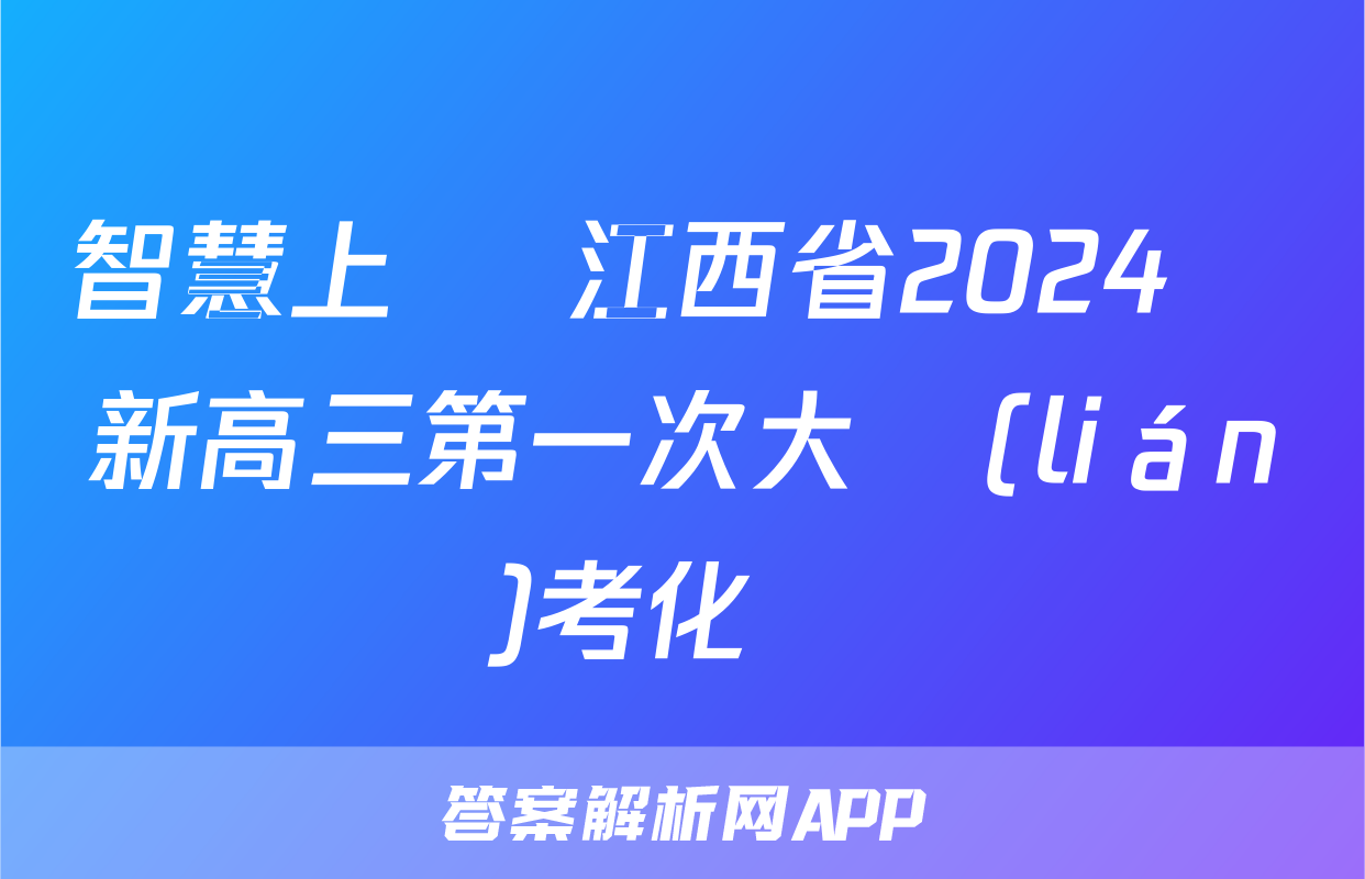 智慧上進 江西省2024屆新高三第一次大聯(lián)考化學