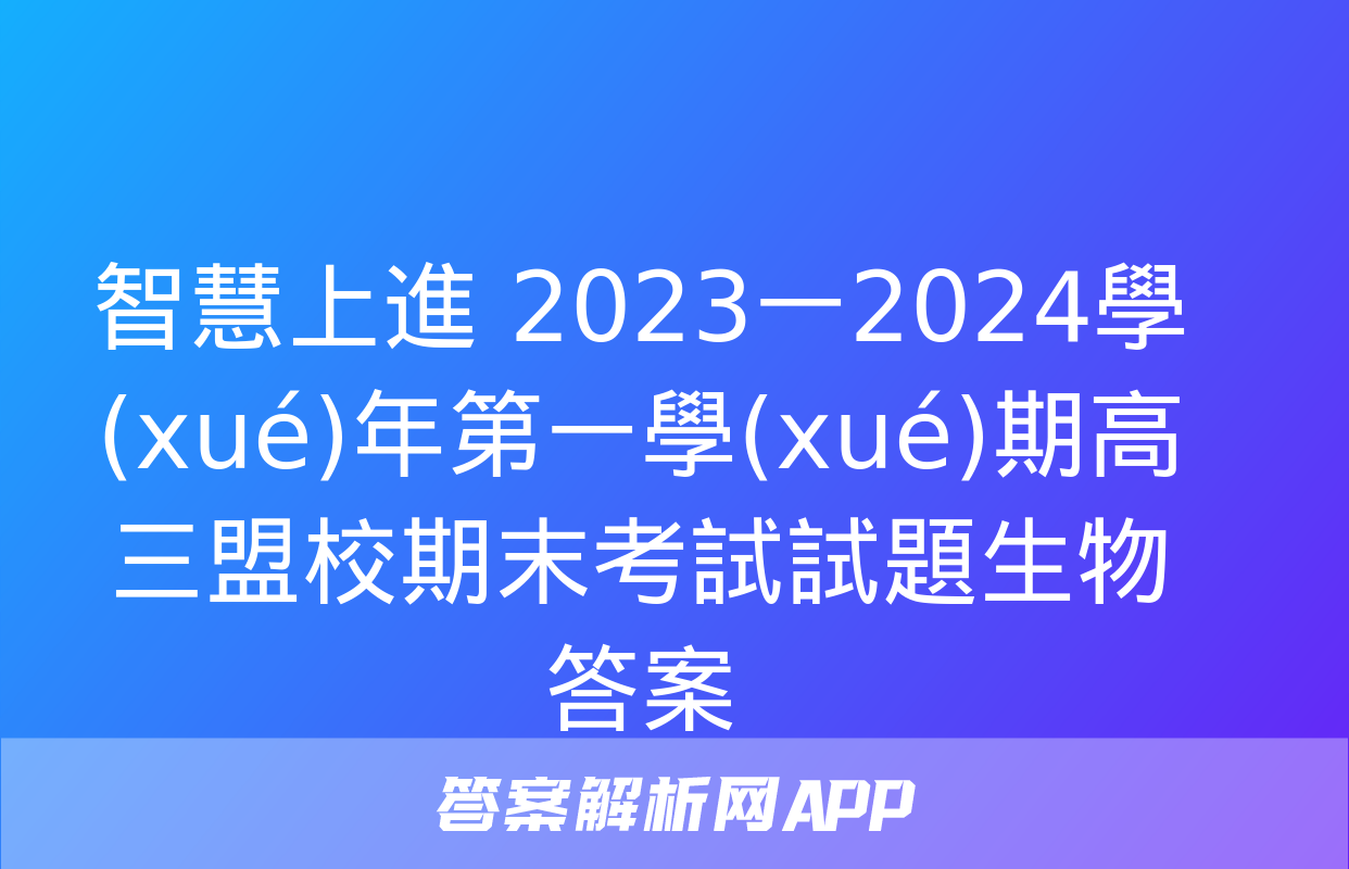 智慧上進 2023一2024學(xué)年第一學(xué)期高三盟校期末考試試題生物答案