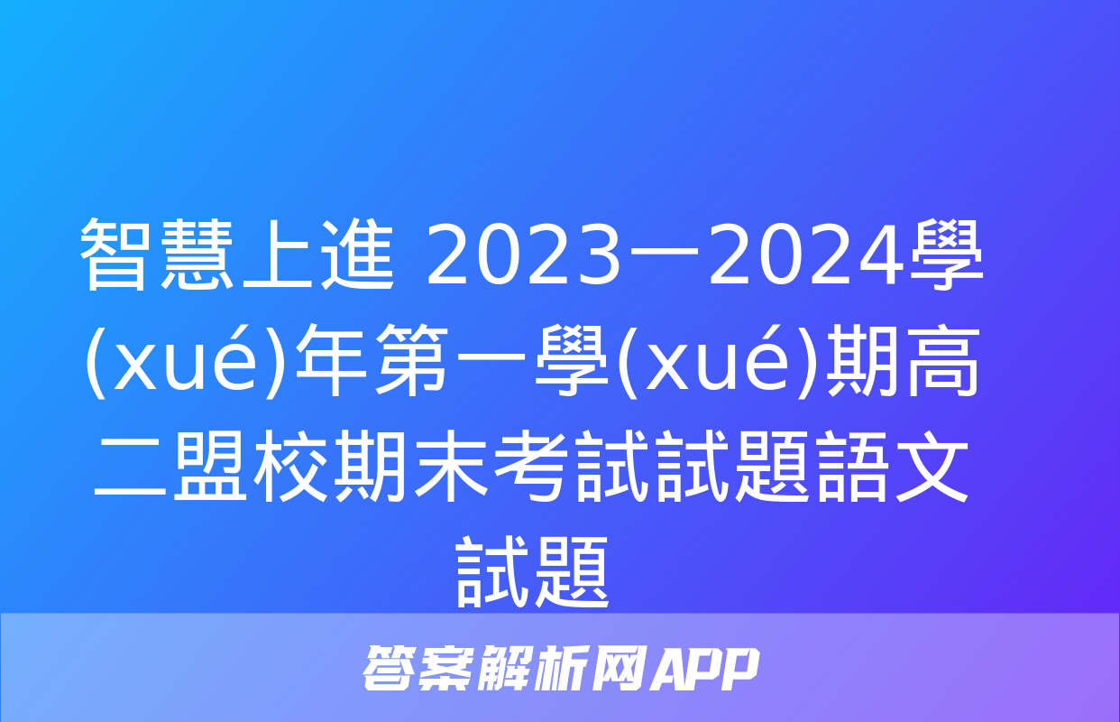 智慧上進 2023一2024學(xué)年第一學(xué)期高二盟校期末考試試題語文試題