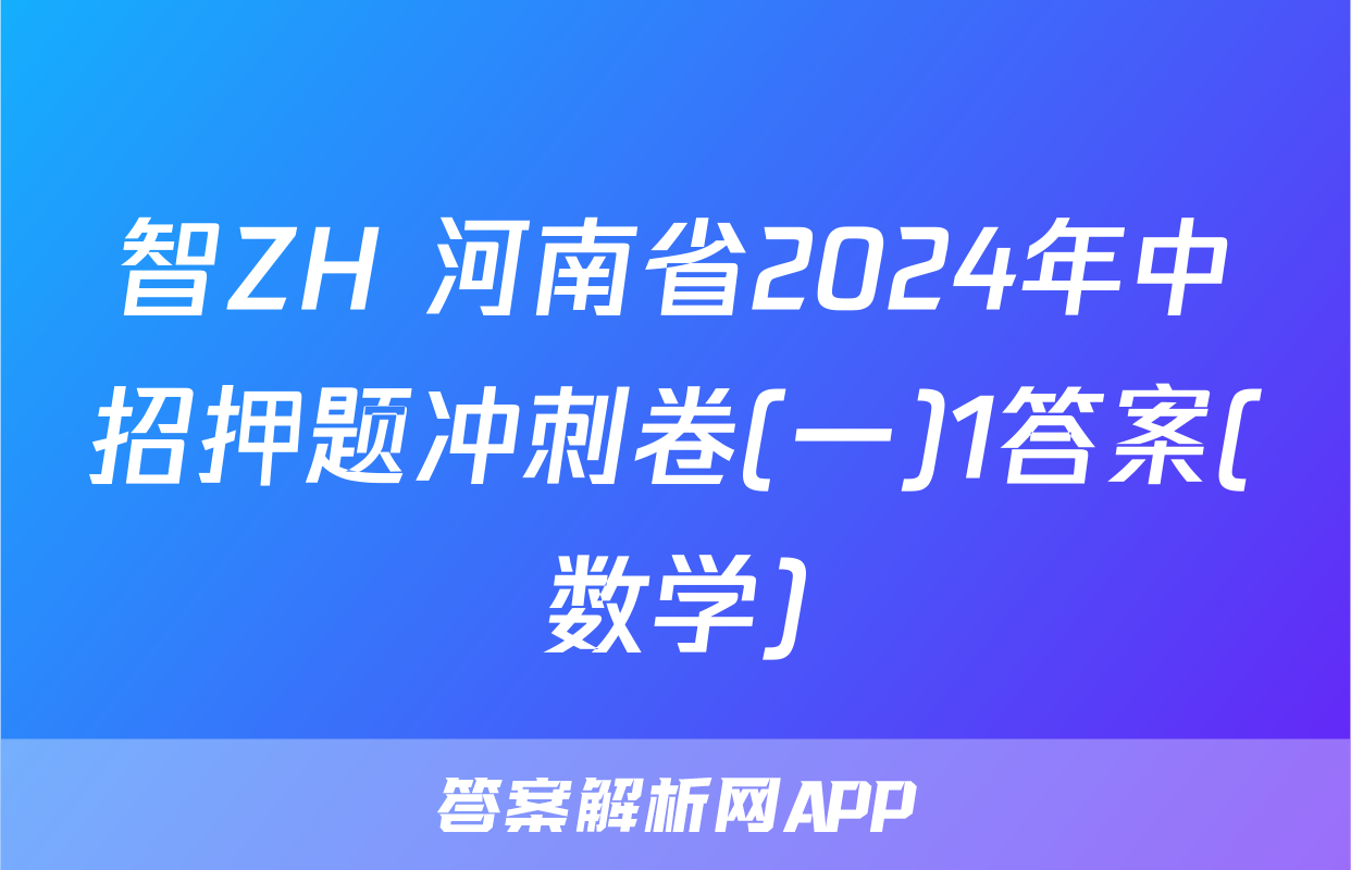 智ZH 河南省2024年中招押题冲刺卷(一)1答案(数学)