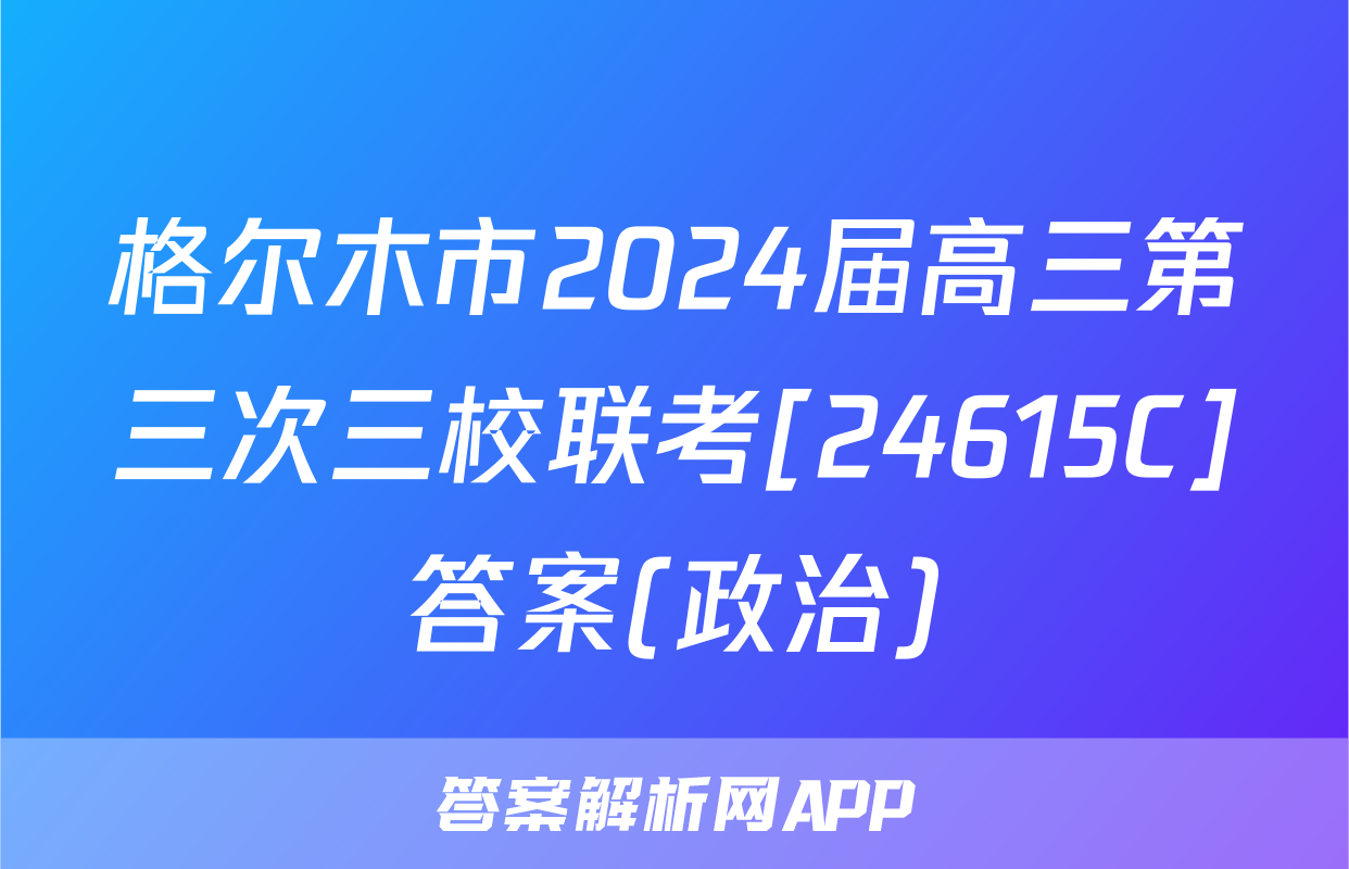 格尔木市2024届高三第三次三校联考[24615C]答案(政治)