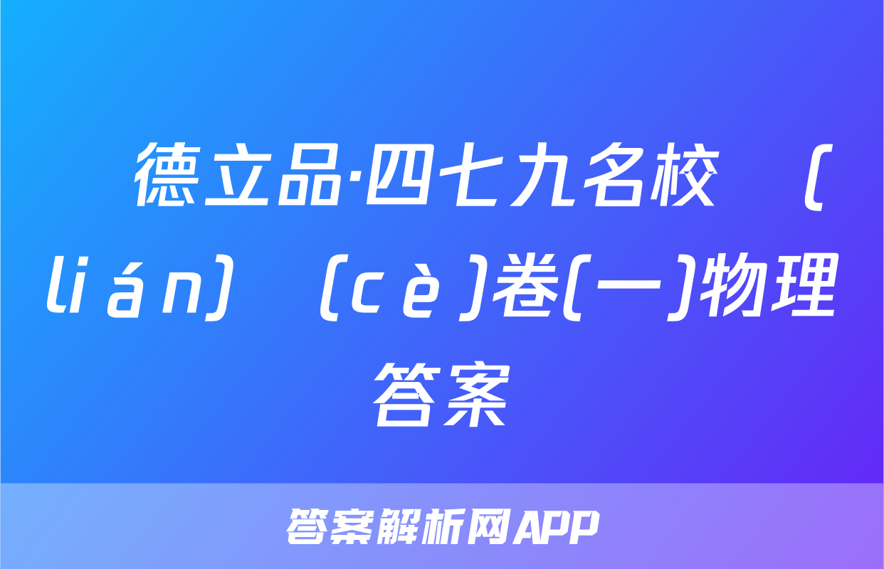 樹德立品·四七九名校聯(lián)測(cè)卷(一)物理答案
