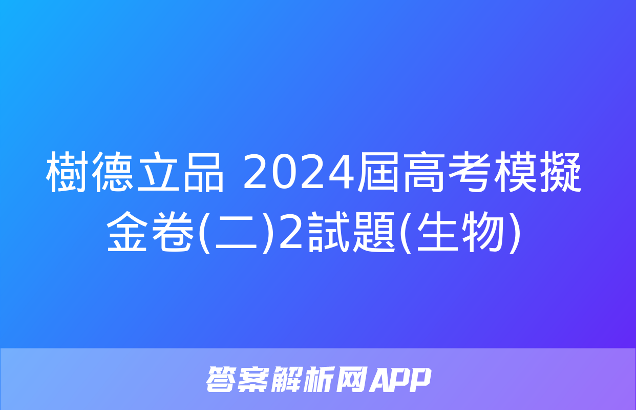 樹德立品 2024屆高考模擬金卷(二)2試題(生物)