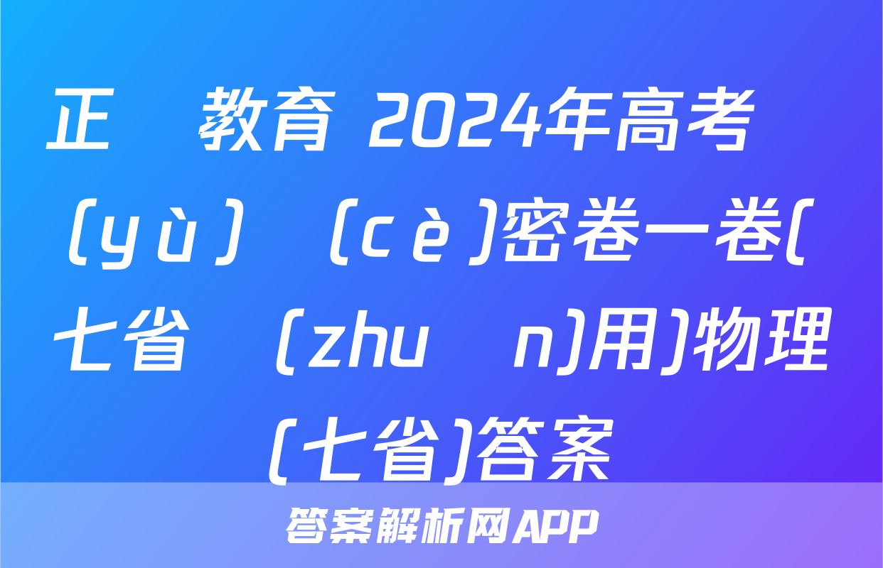 正確教育 2024年高考預(yù)測(cè)密卷一卷(七省專(zhuān)用)物理(七省)答案