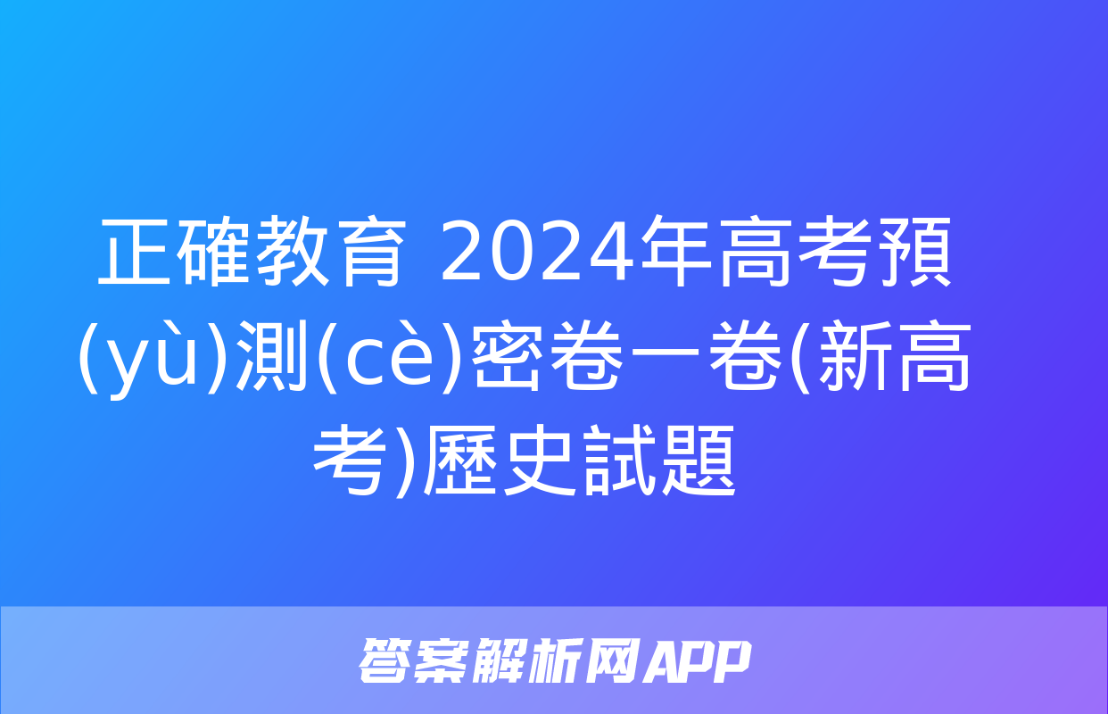 正確教育 2024年高考預(yù)測(cè)密卷一卷(新高考)歷史試題