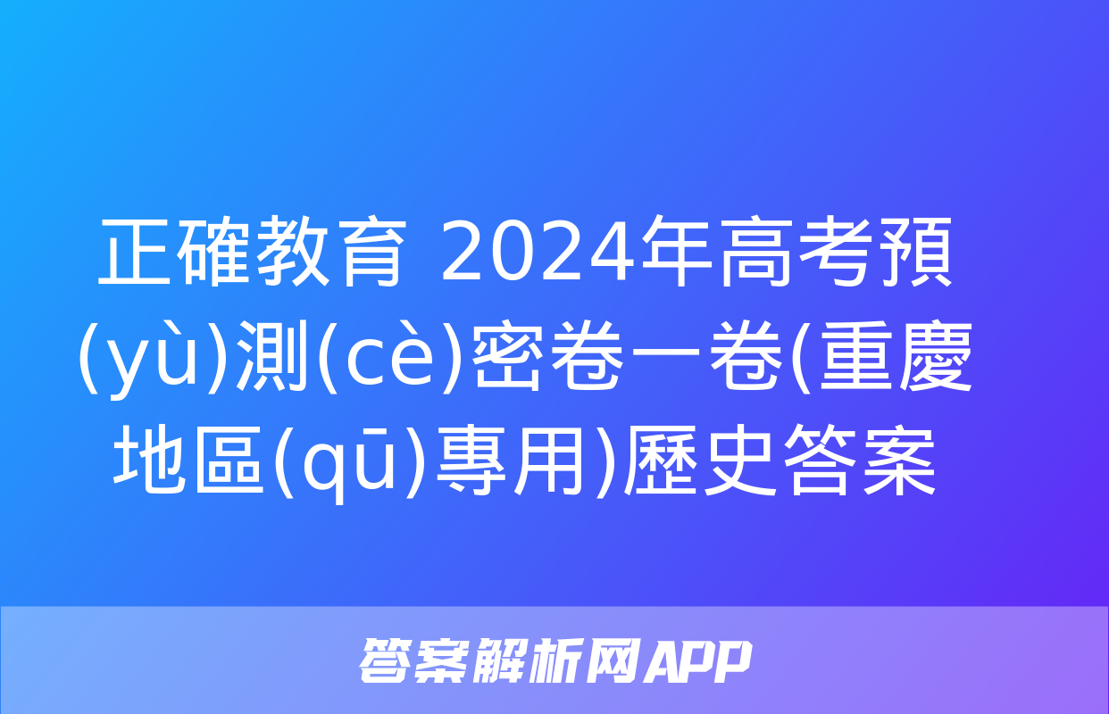 正確教育 2024年高考預(yù)測(cè)密卷一卷(重慶地區(qū)專用)歷史答案