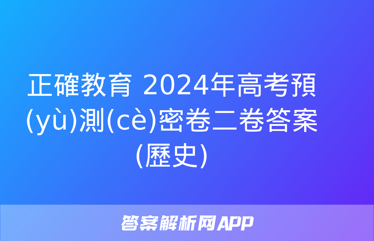 正確教育 2024年高考預(yù)測(cè)密卷二卷答案(歷史)