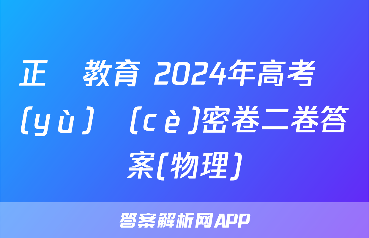 正確教育 2024年高考預(yù)測(cè)密卷二卷答案(物理)