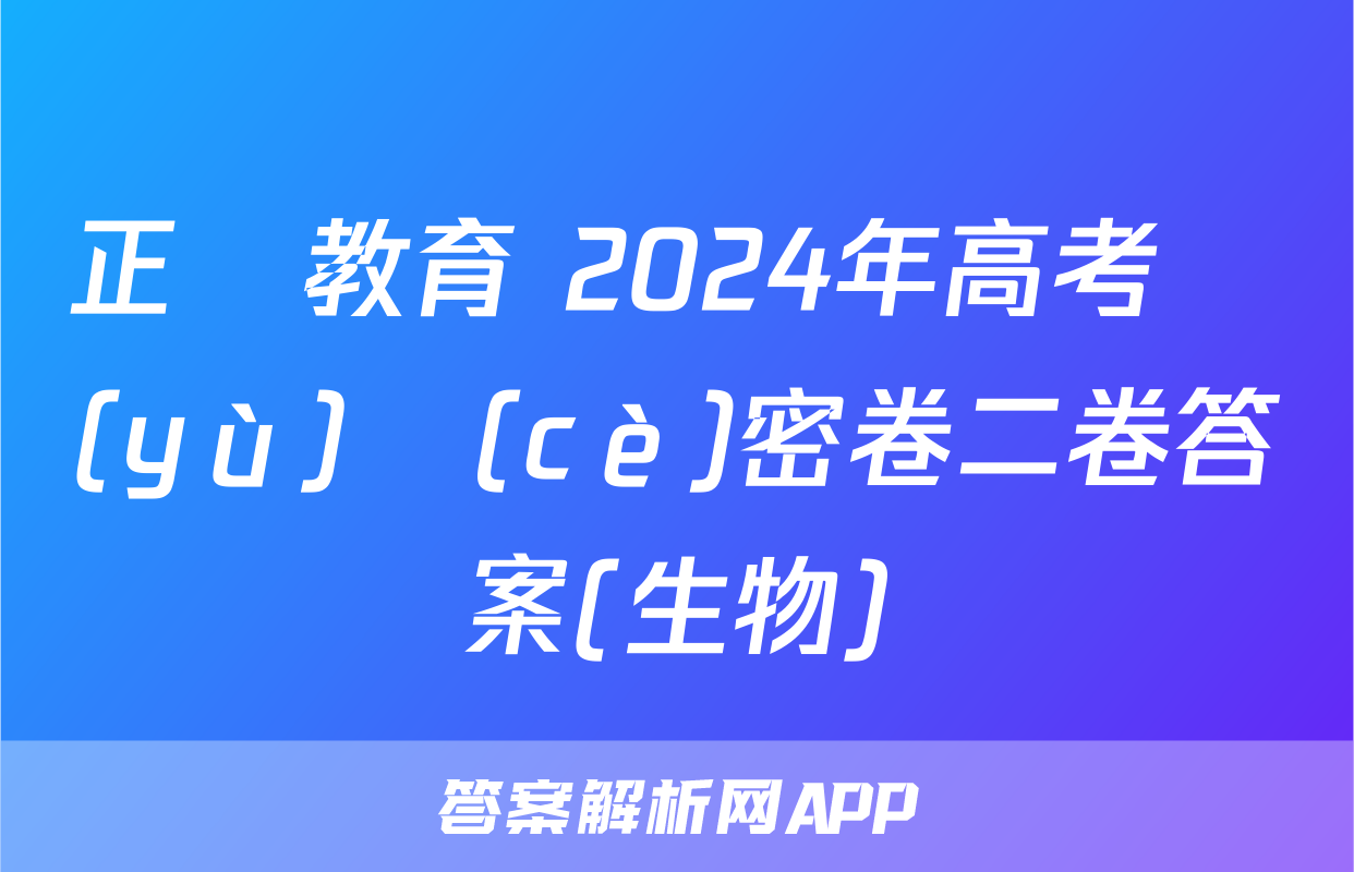 正確教育 2024年高考預(yù)測(cè)密卷二卷答案(生物)