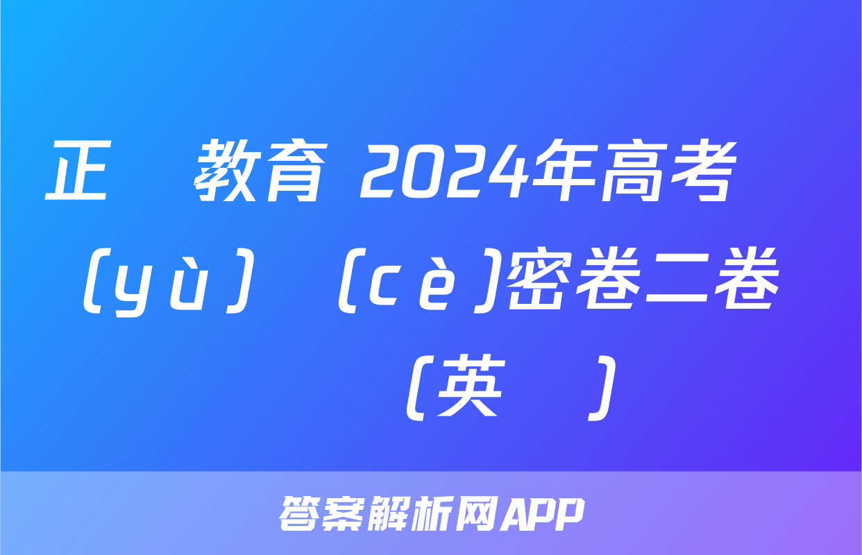 正確教育 2024年高考預(yù)測(cè)密卷二卷試題(英語)