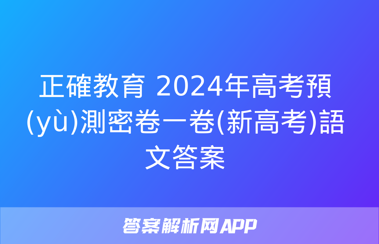 正確教育 2024年高考預(yù)測密卷一卷(新高考)語文答案