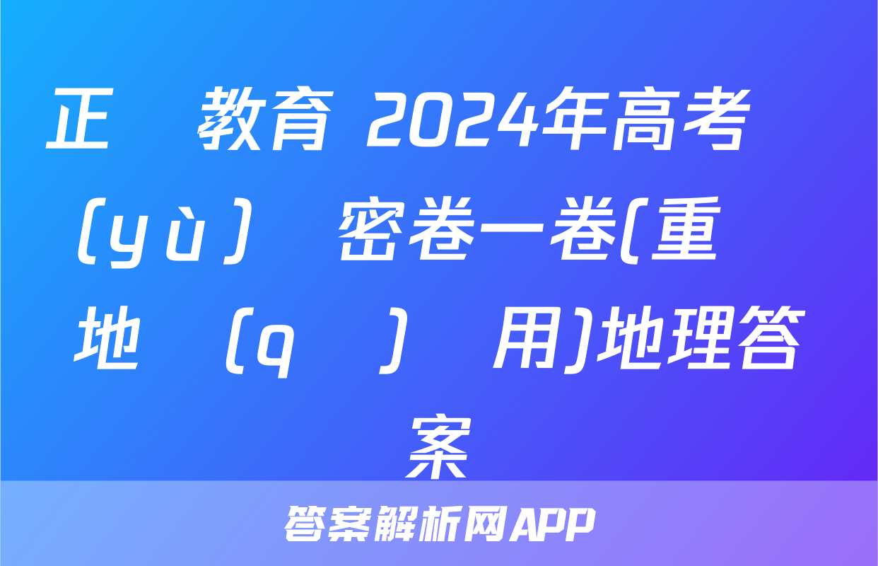 正確教育 2024年高考預(yù)測密卷一卷(重慶地區(qū)專用)地理答案