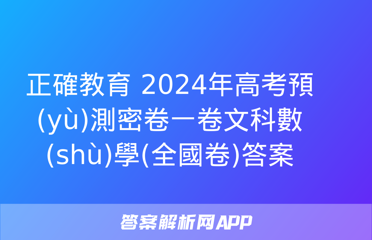 正確教育 2024年高考預(yù)測密卷一卷文科數(shù)學(全國卷)答案