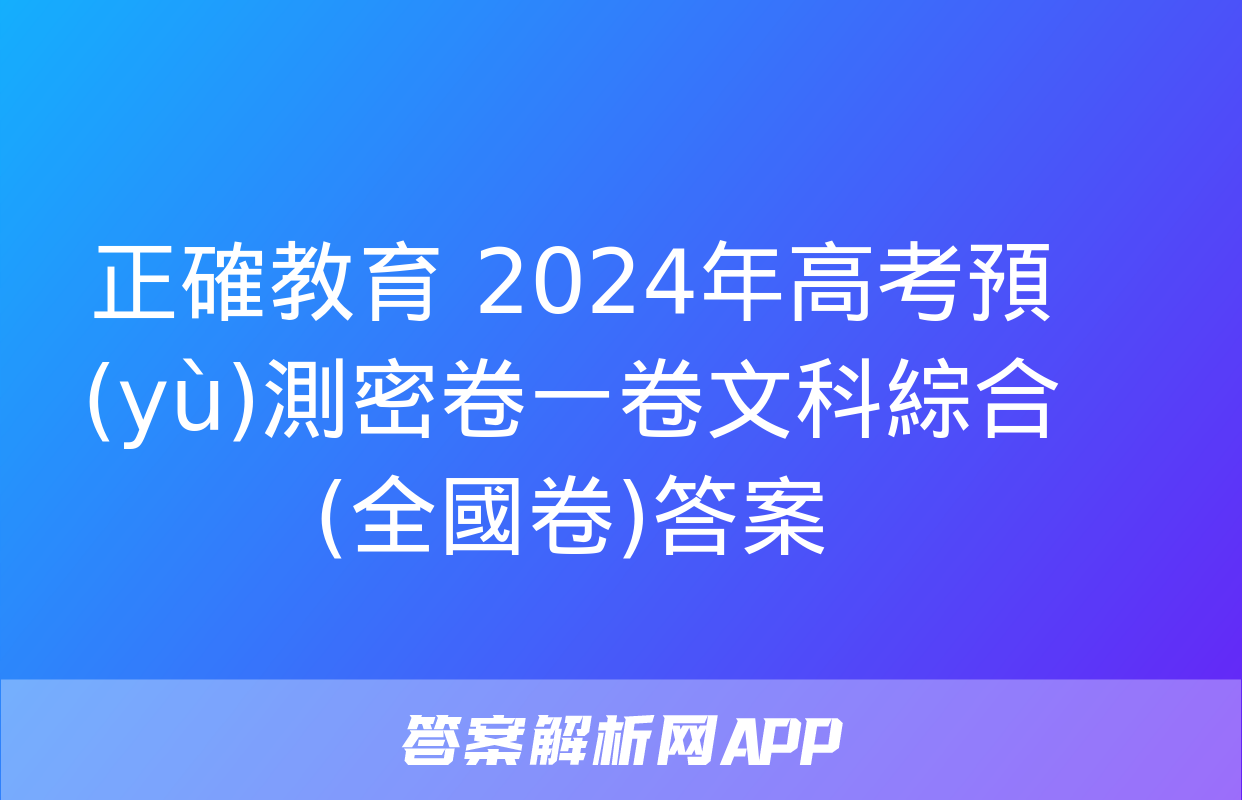 正確教育 2024年高考預(yù)測密卷一卷文科綜合(全國卷)答案