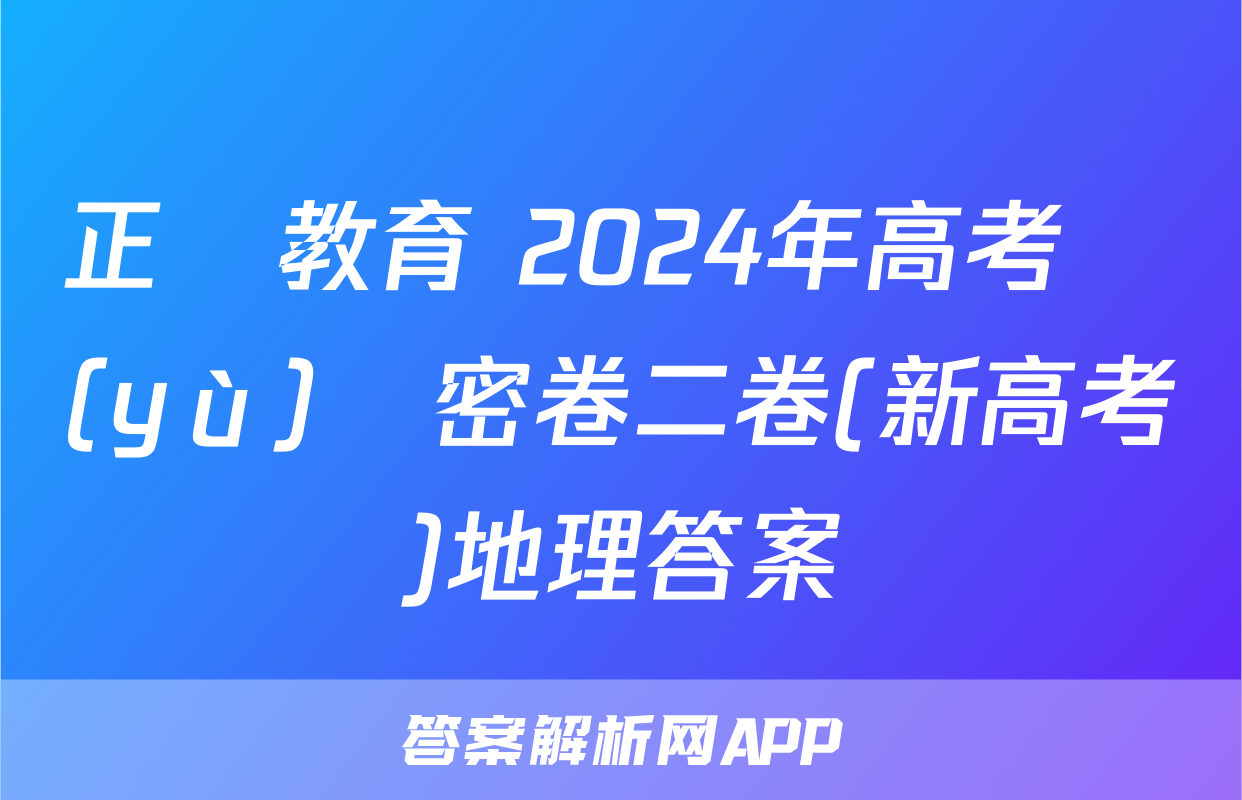 正確教育 2024年高考預(yù)測密卷二卷(新高考)地理答案