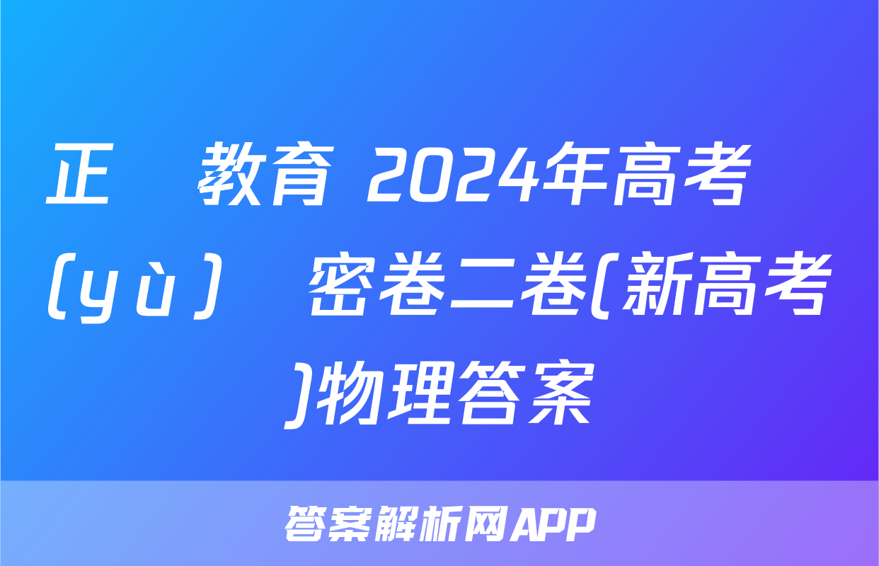 正確教育 2024年高考預(yù)測密卷二卷(新高考)物理答案