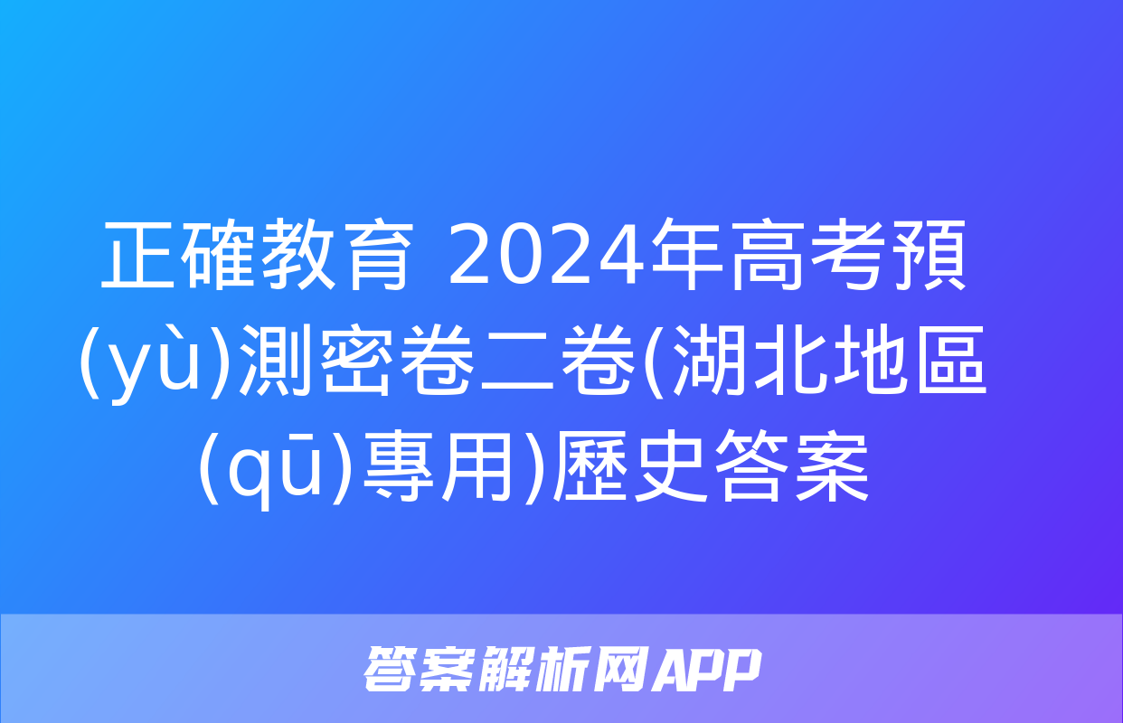 正確教育 2024年高考預(yù)測密卷二卷(湖北地區(qū)專用)歷史答案