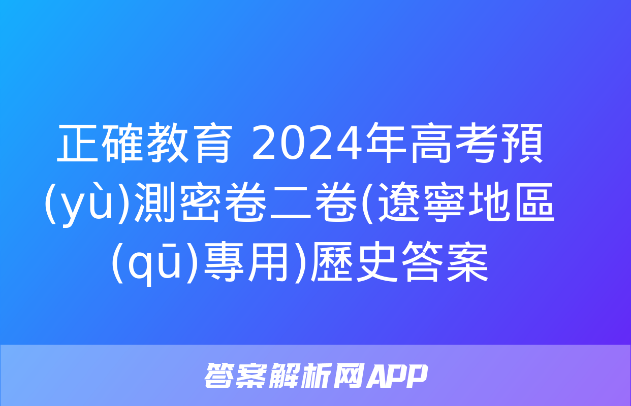 正確教育 2024年高考預(yù)測密卷二卷(遼寧地區(qū)專用)歷史答案