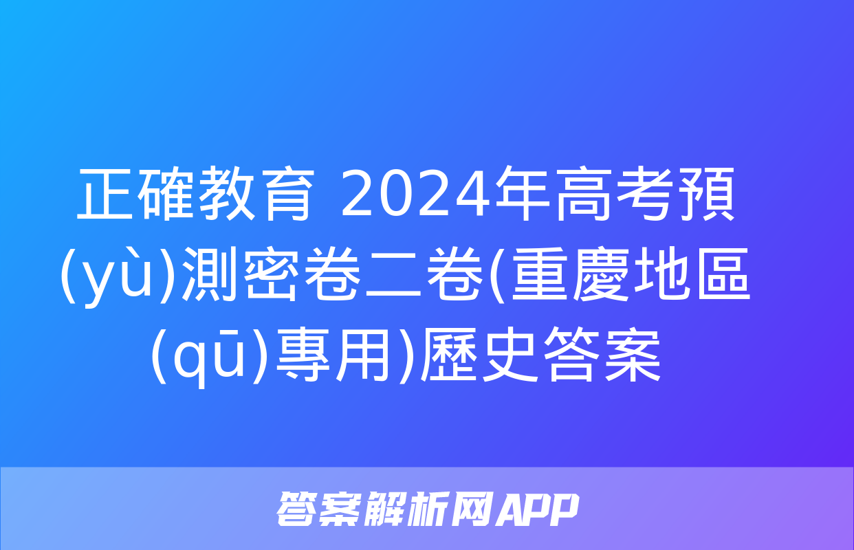 正確教育 2024年高考預(yù)測密卷二卷(重慶地區(qū)專用)歷史答案