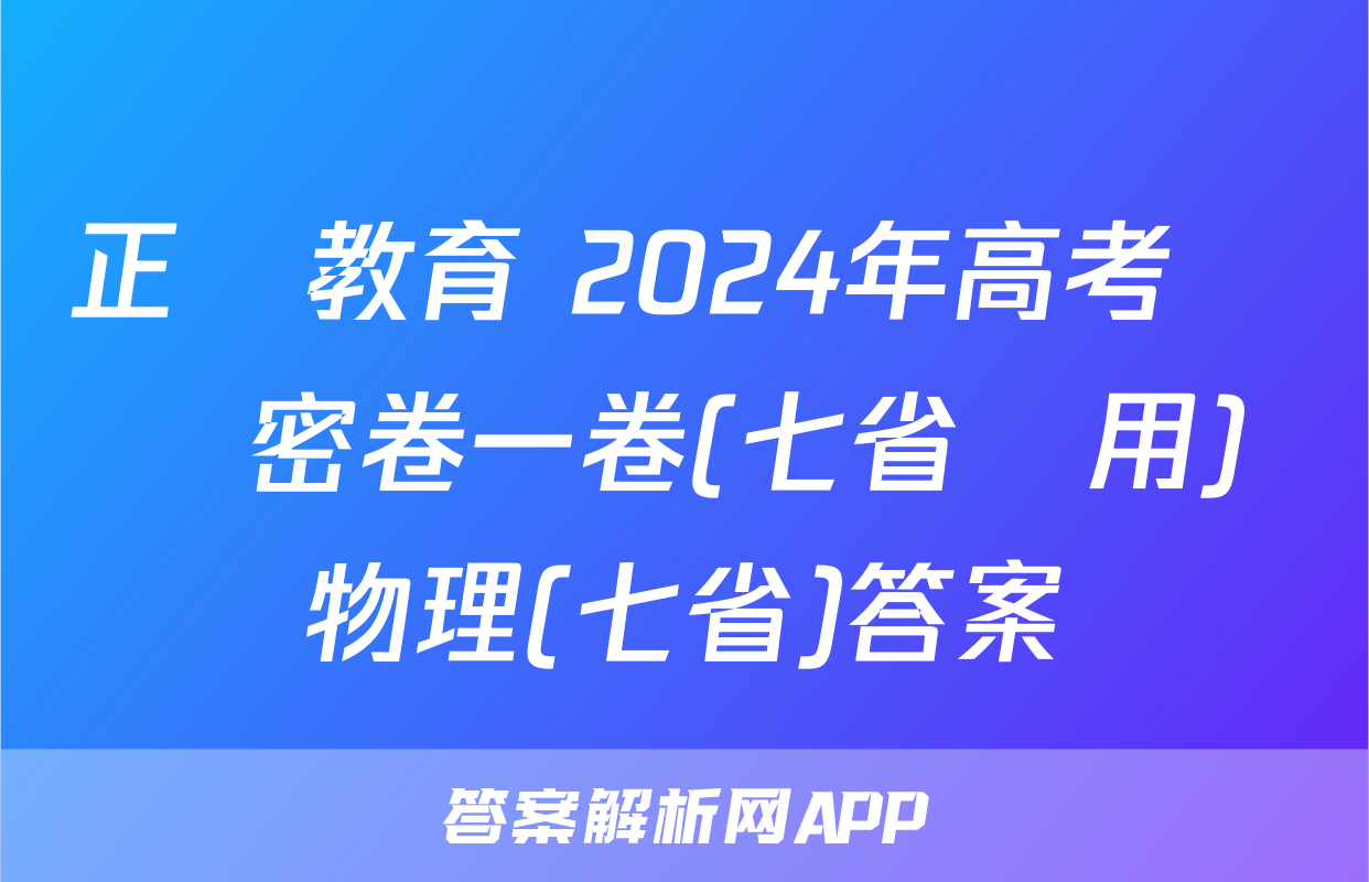 正確教育 2024年高考預測密卷一卷(七省專用)物理(七省)答案