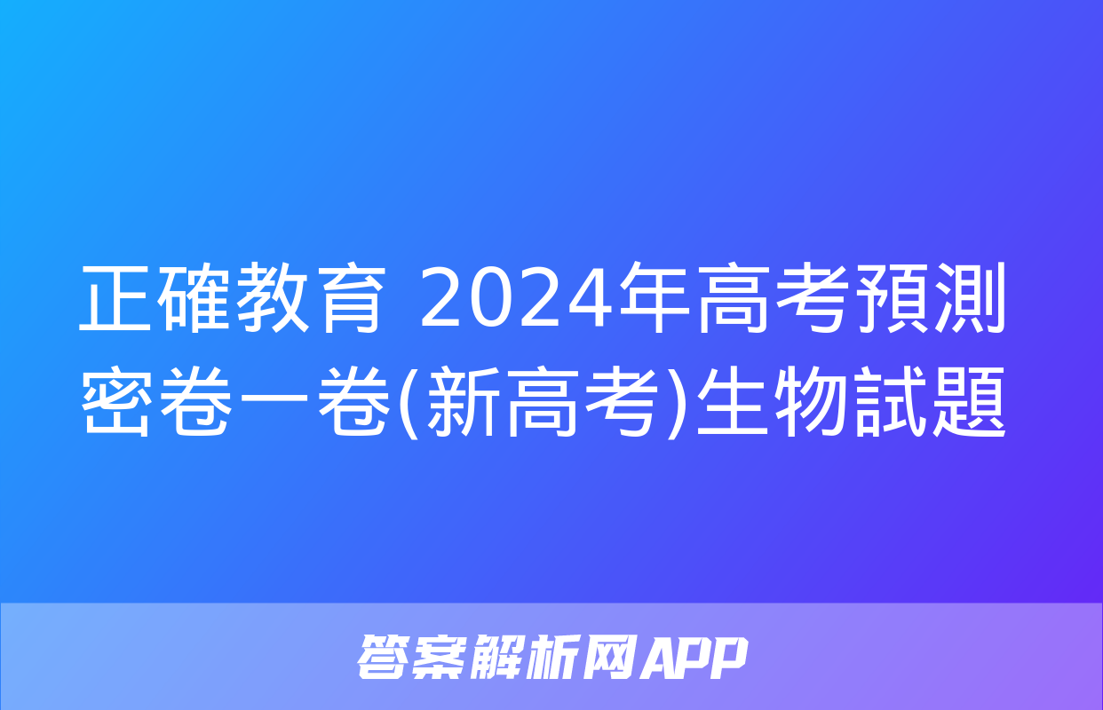 正確教育 2024年高考預測密卷一卷(新高考)生物試題