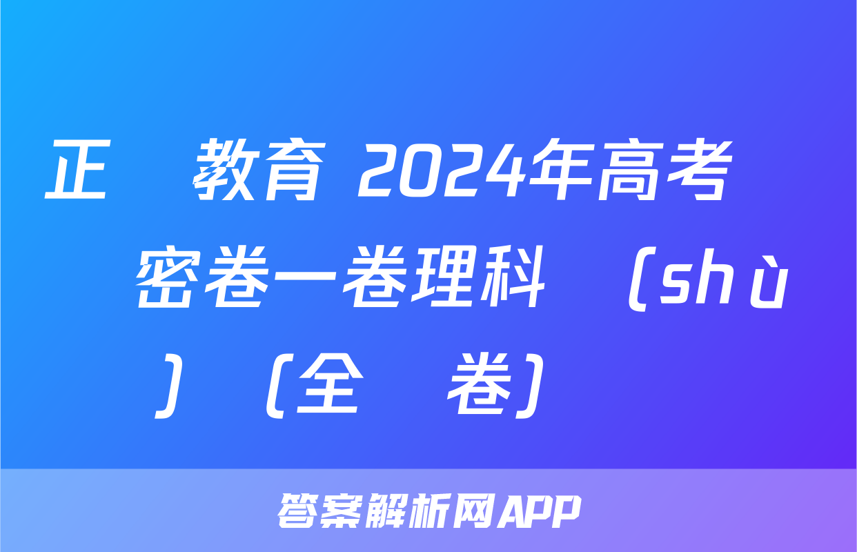 正確教育 2024年高考預測密卷一卷理科數(shù)學(全國卷)試題