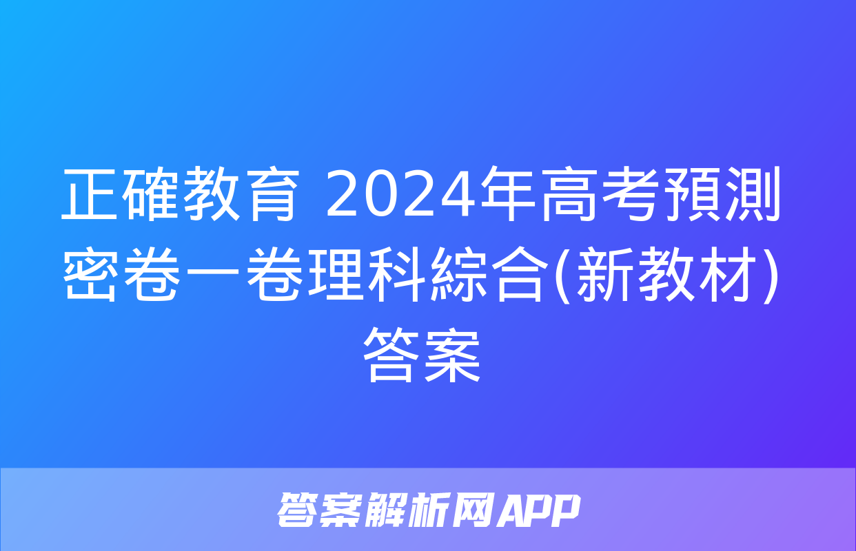 正確教育 2024年高考預測密卷一卷理科綜合(新教材)答案