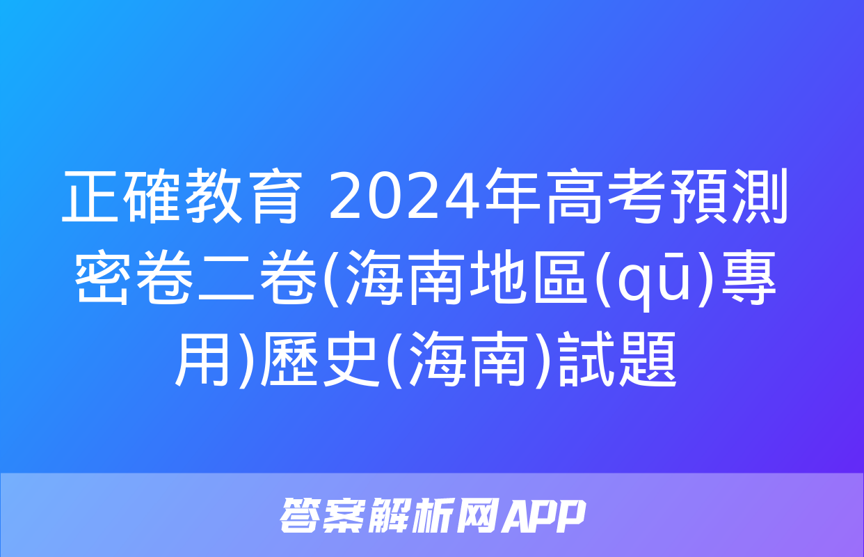 正確教育 2024年高考預測密卷二卷(海南地區(qū)專用)歷史(海南)試題