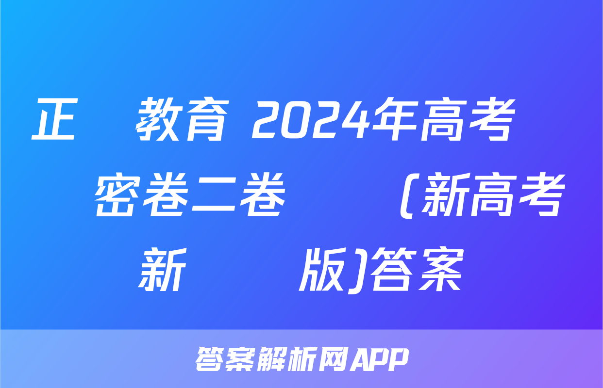 正確教育 2024年高考預測密卷二卷數學(新高考新結構版)答案
