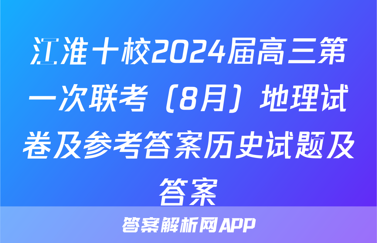 江淮十校2024届高三第一次联考（8月）地理试卷及参考答案历史试题及答案