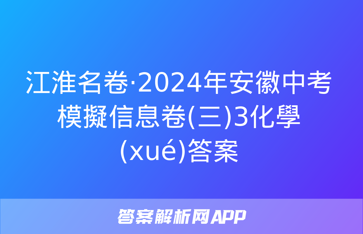 江淮名卷·2024年安徽中考模擬信息卷(三)3化學(xué)答案