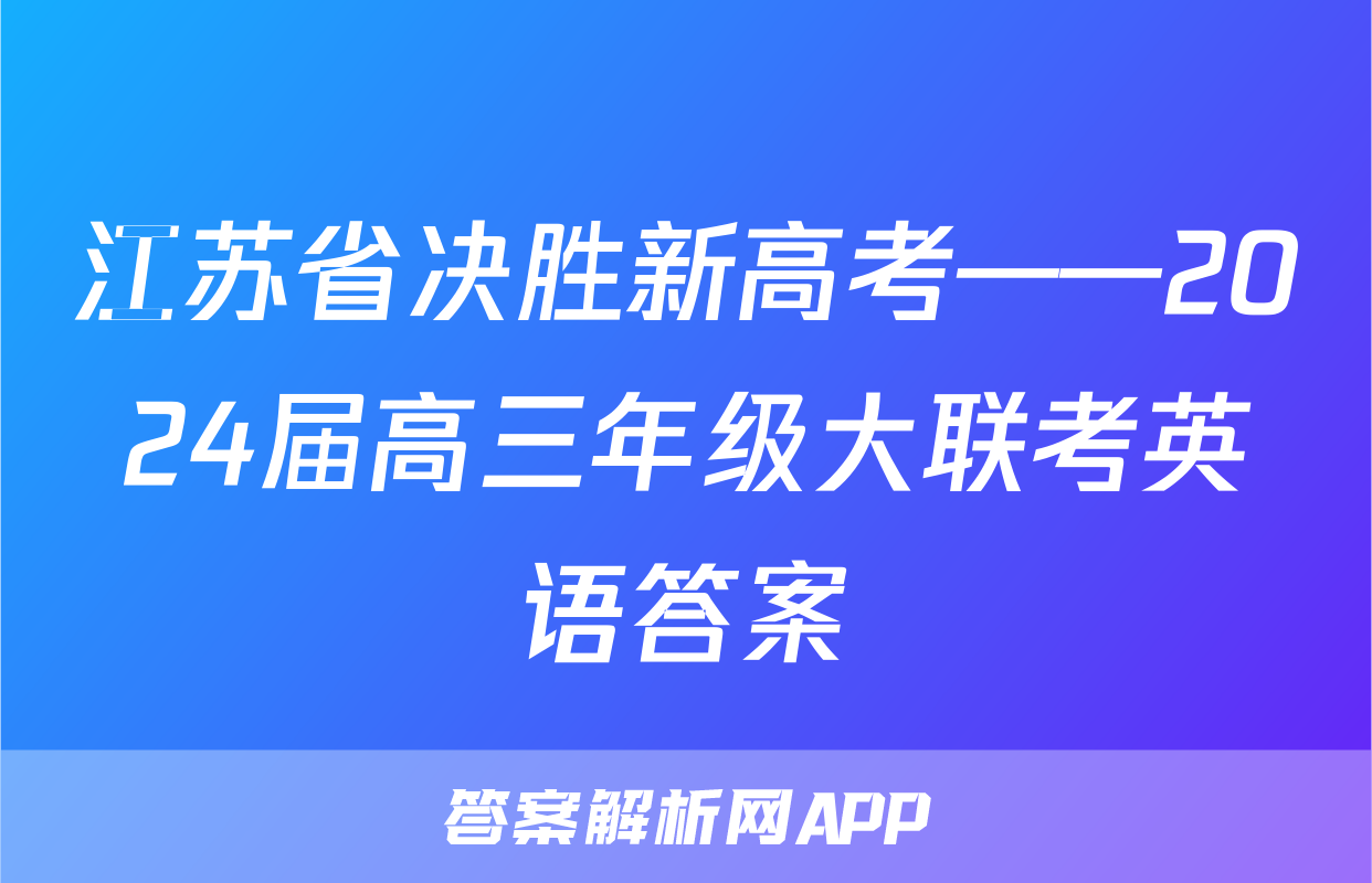 江苏省决胜新高考——2024届高三年级大联考英语答案