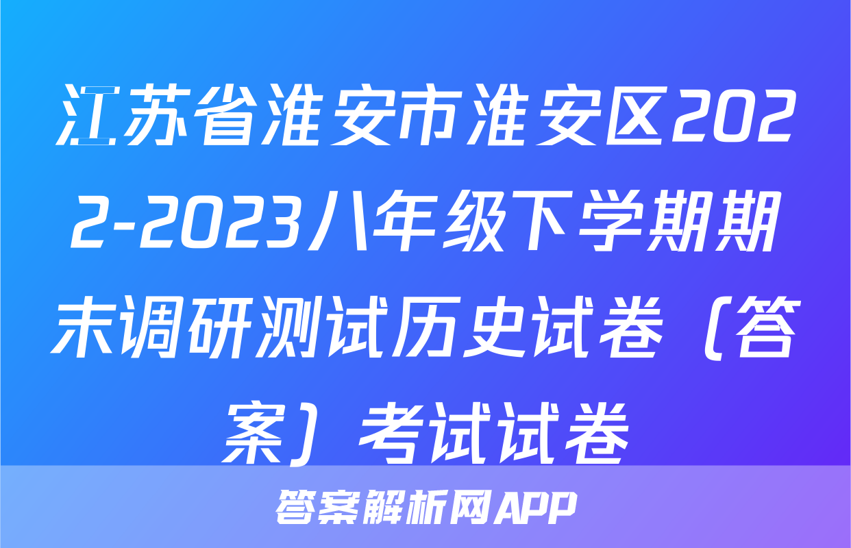 江苏省淮安市淮安区2022-2023八年级下学期期末调研测试历史试卷（答案）考试试卷