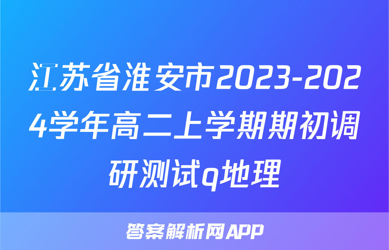 江苏省淮安市2023-2024学年高二上学期期初调研测试q地理