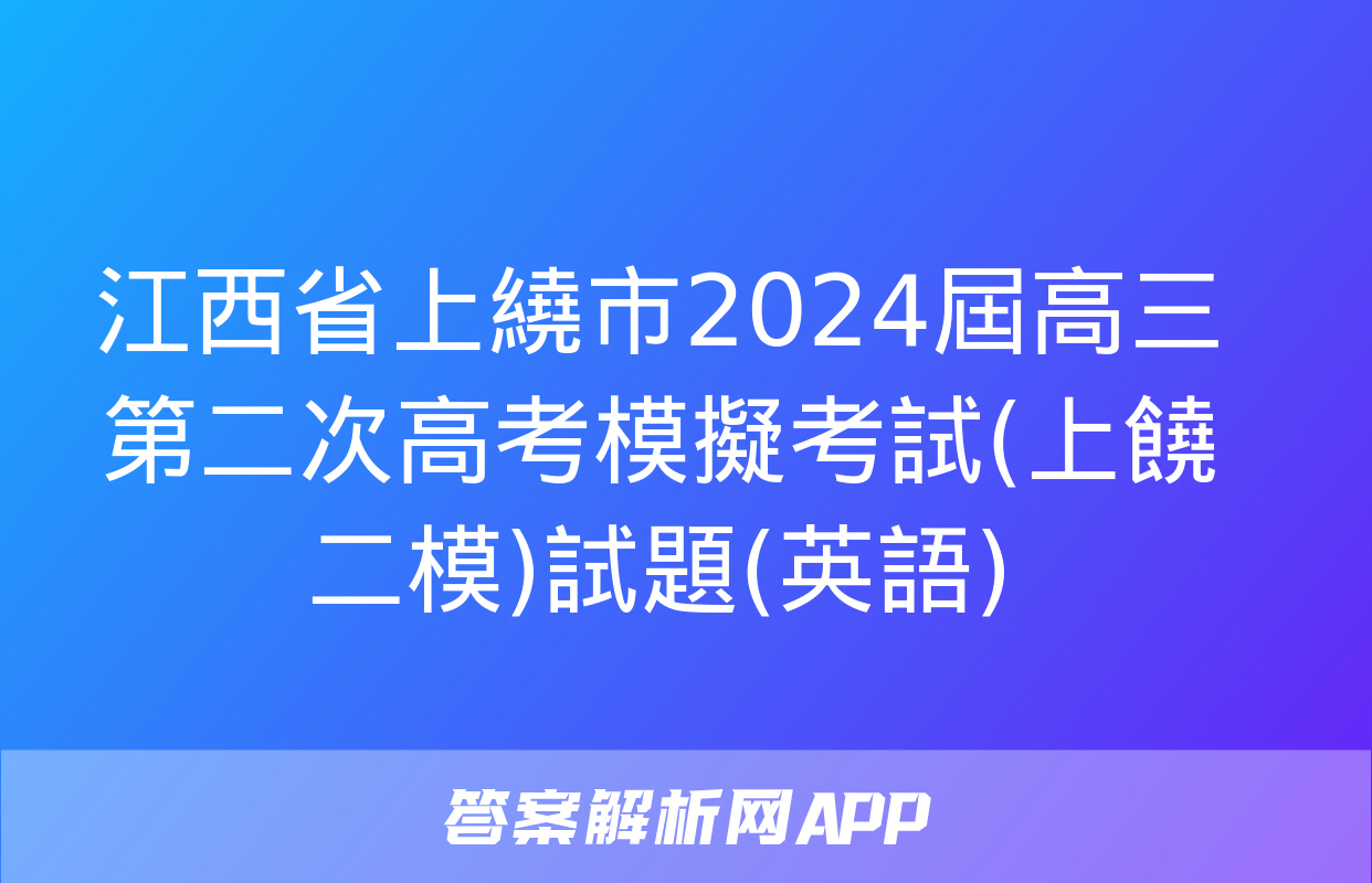 江西省上繞市2024屆高三第二次高考模擬考試(上饒二模)試題(英語)