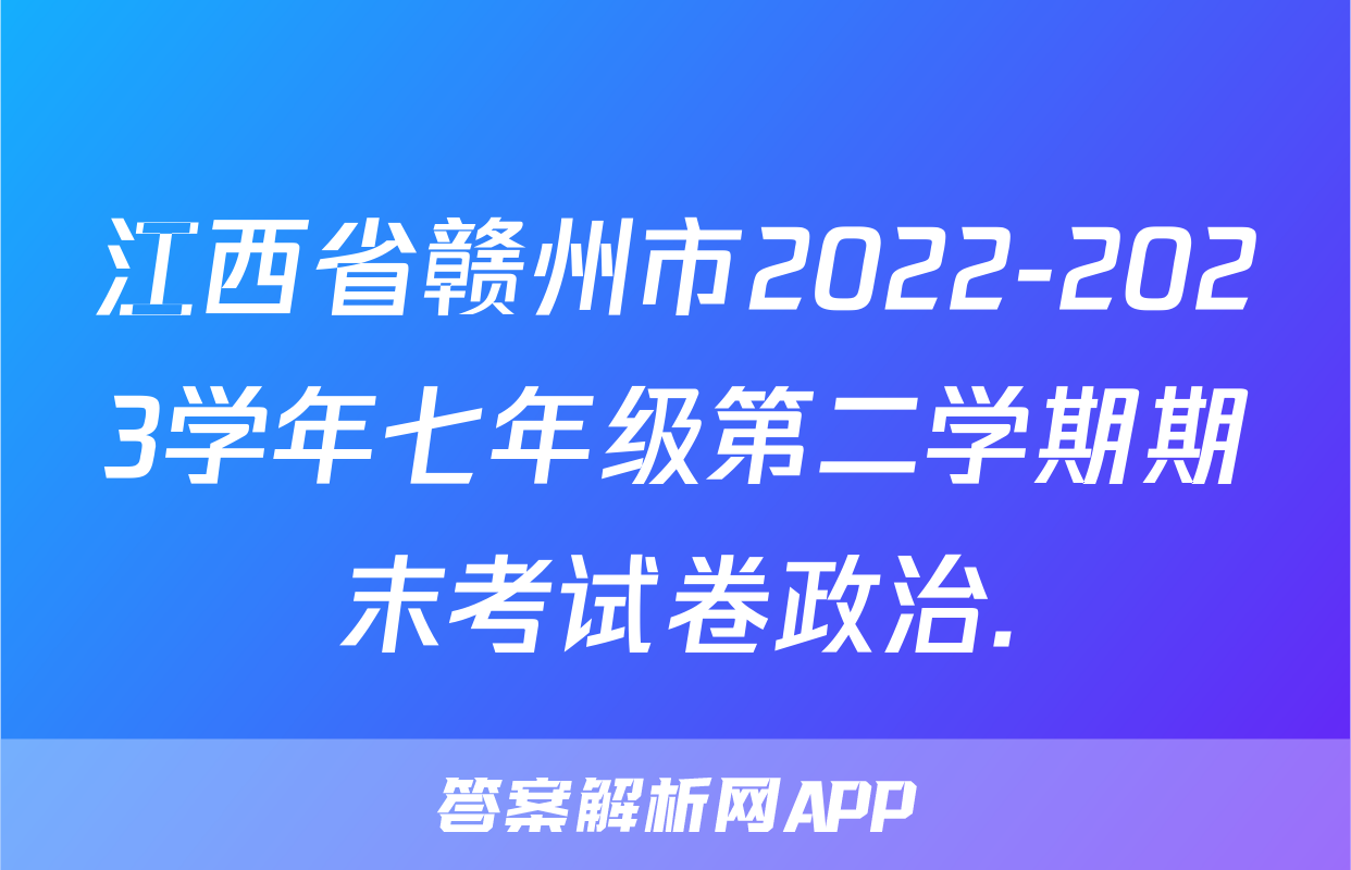 江西省赣州市2022-2023学年七年级第二学期期末考试卷政治.