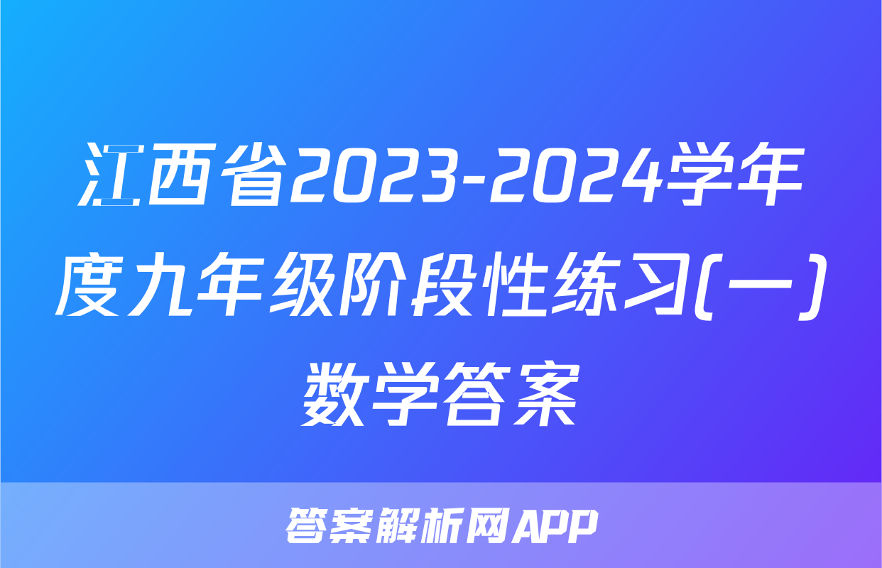 江西省2023-2024学年度九年级阶段性练习(一)数学答案