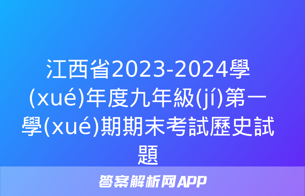 江西省2023-2024學(xué)年度九年級(jí)第一學(xué)期期末考試歷史試題