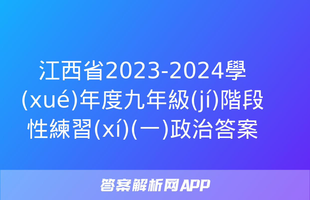 江西省2023-2024學(xué)年度九年級(jí)階段性練習(xí)(一)政治答案