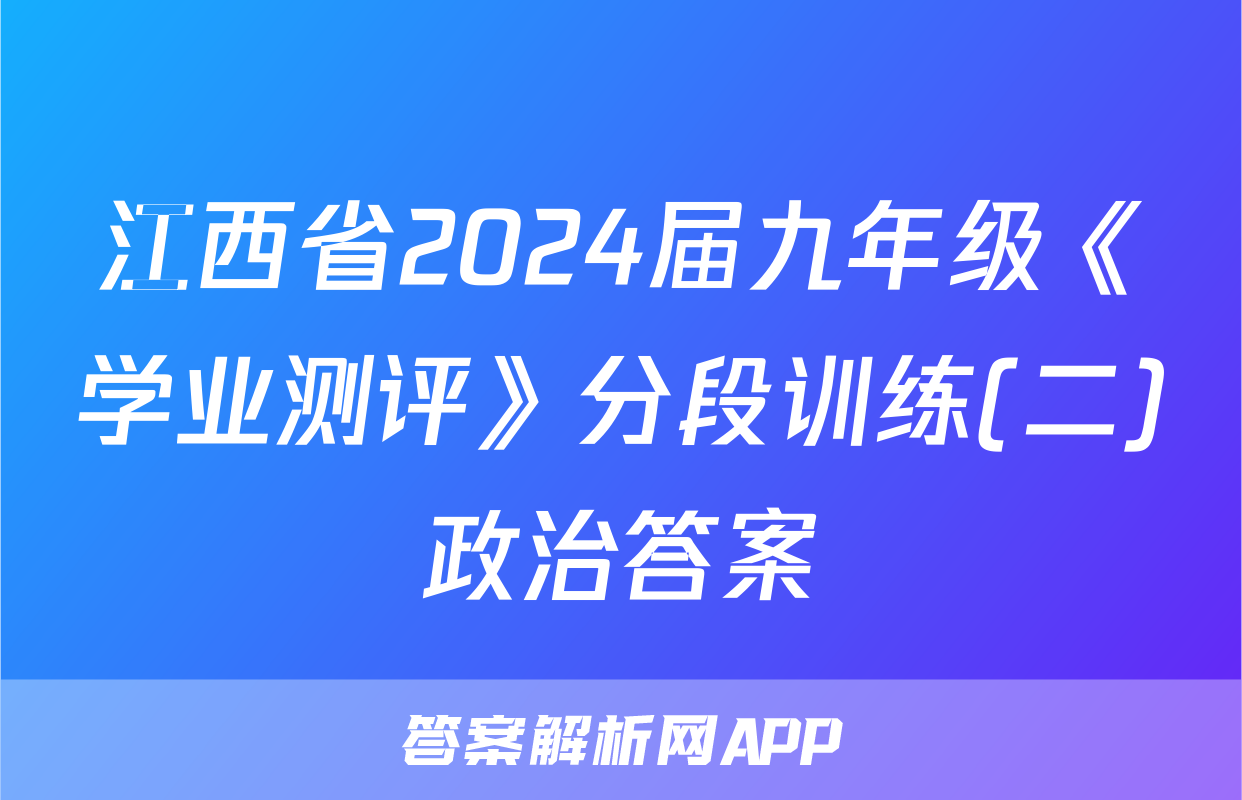江西省2024届九年级《学业测评》分段训练(二)政治答案