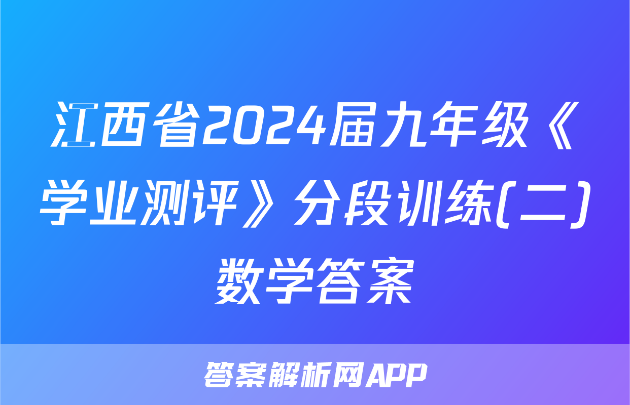 江西省2024届九年级《学业测评》分段训练(二)数学答案