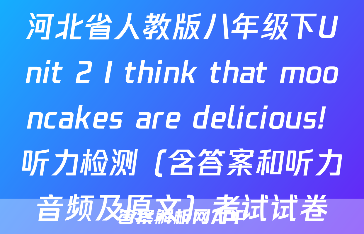 河北省人教版八年级下Unit 2 I think that mooncakes are delicious! 听力检测（含答案和听力音频及原文）考试试卷