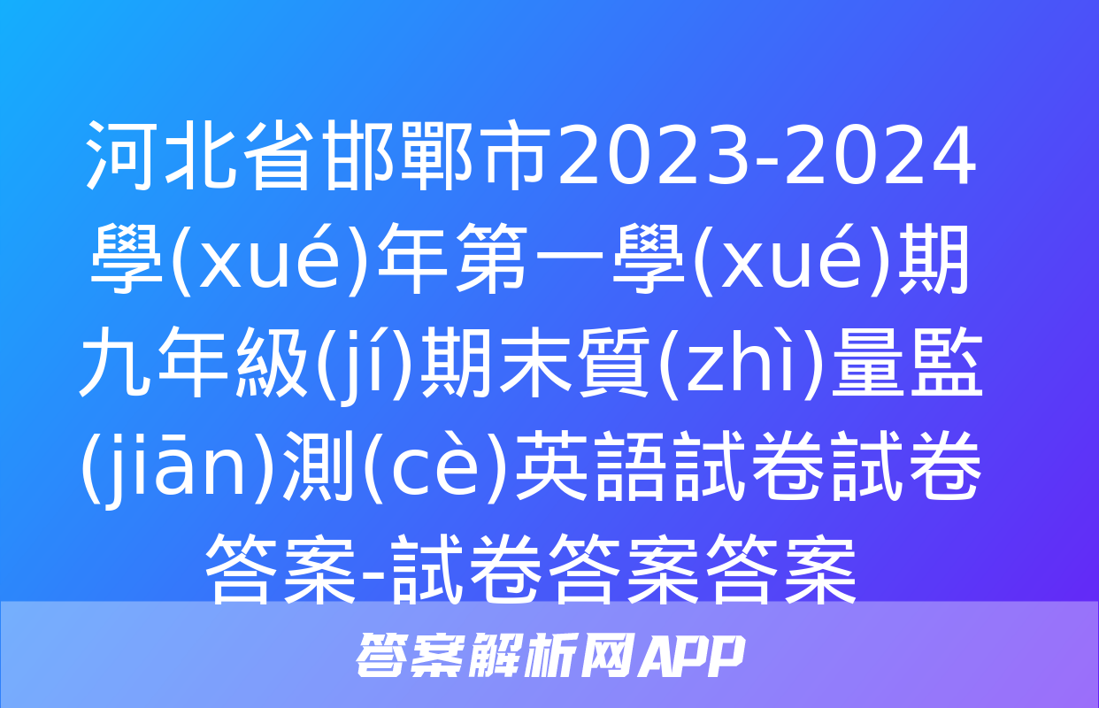 河北省邯鄲市2023-2024學(xué)年第一學(xué)期九年級(jí)期末質(zhì)量監(jiān)測(cè)英語試卷試卷答案-試卷答案答案