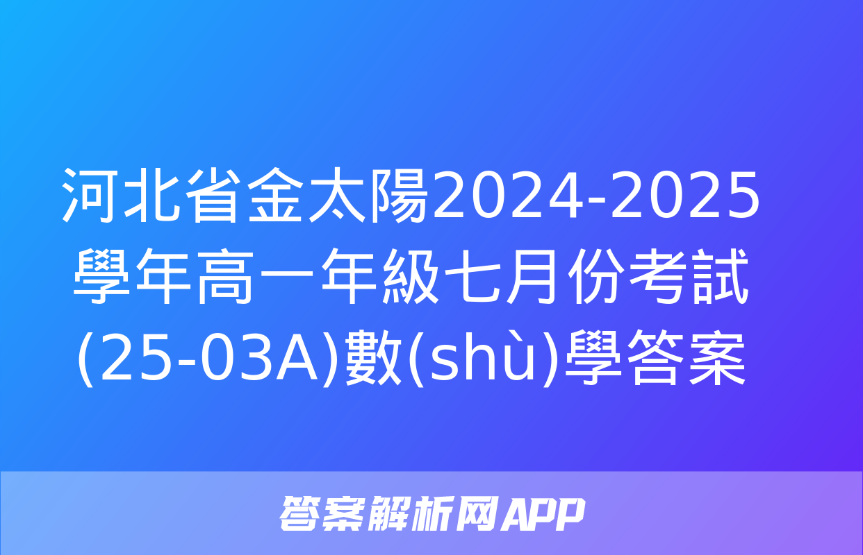 河北省金太陽2024-2025學年高一年級七月份考試(25-03A)數(shù)學答案